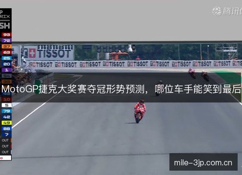 MotoGP捷克大奖赛夺冠形势预测,哪位车手能笑到最后 MotoGP捷克大奖赛夺冠形势预测,哪位车手能笑到最后